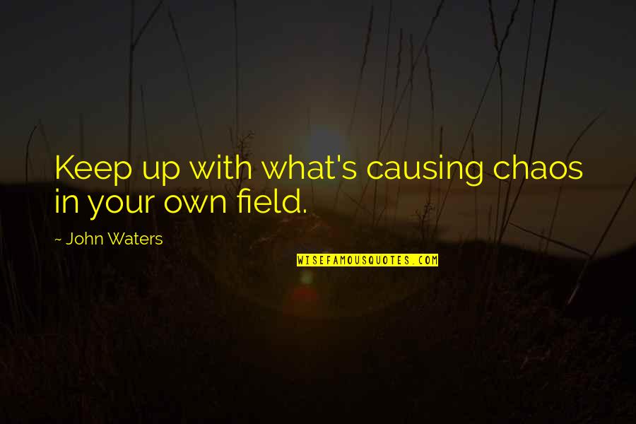 Causing Chaos Quotes By John Waters: Keep up with what's causing chaos in your