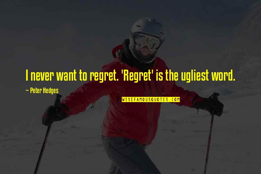 Causing Chaos Quotes By Peter Hedges: I never want to regret. 'Regret' is the