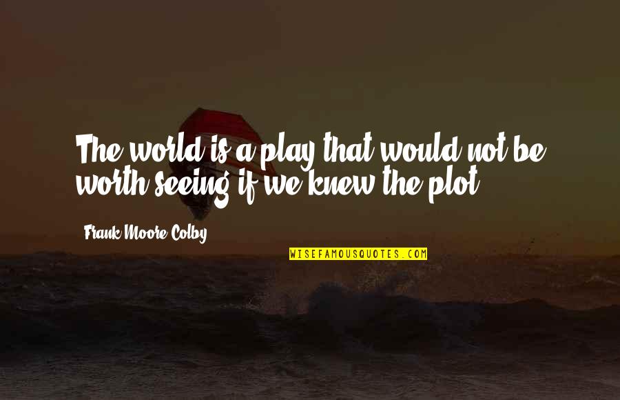 Causing Confusion Quotes By Frank Moore Colby: The world is a play that would not