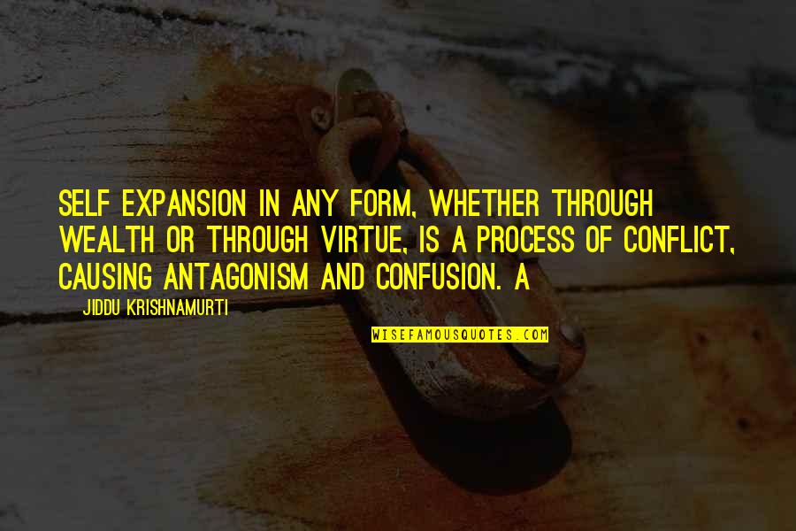 Causing Confusion Quotes By Jiddu Krishnamurti: Self expansion in any form, whether through wealth