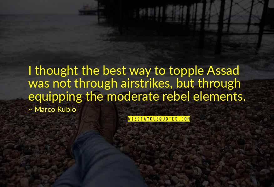 Causing Discord Quotes By Marco Rubio: I thought the best way to topple Assad
