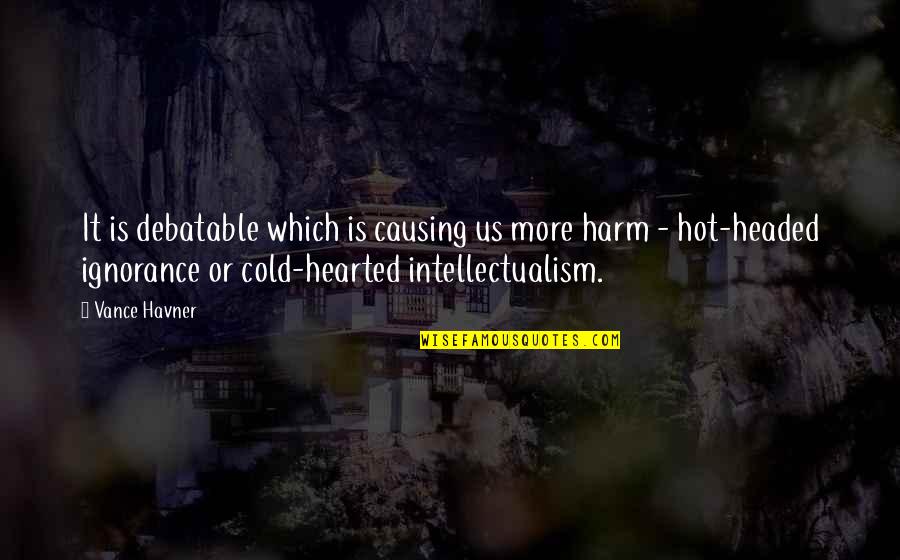 Causing Harm Quotes By Vance Havner: It is debatable which is causing us more