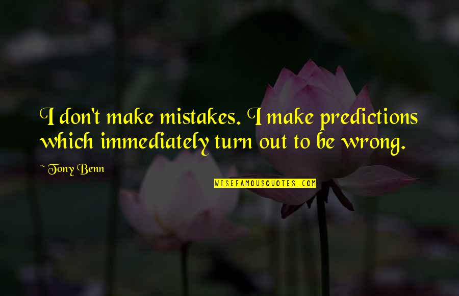 Causing Hurt To Friends Quotes By Tony Benn: I don't make mistakes. I make predictions which