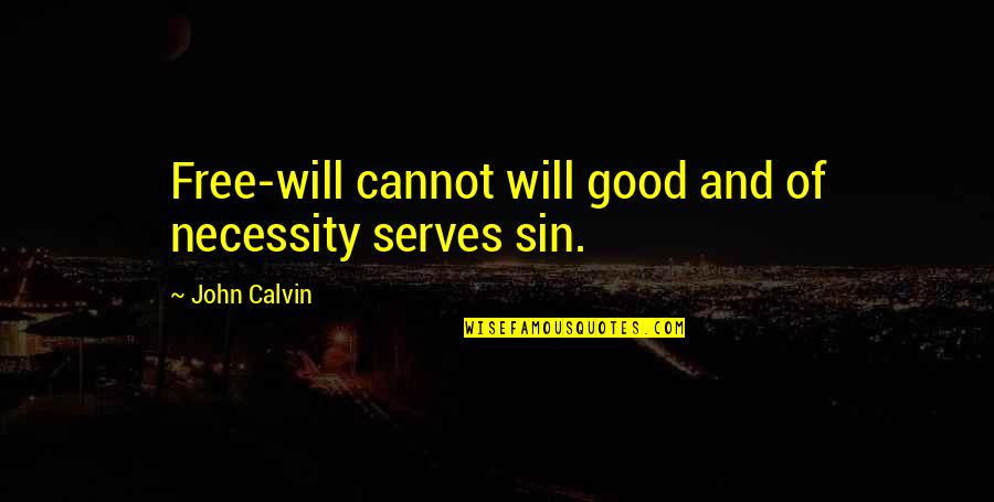 Causing Your Own Downfall Quotes By John Calvin: Free-will cannot will good and of necessity serves