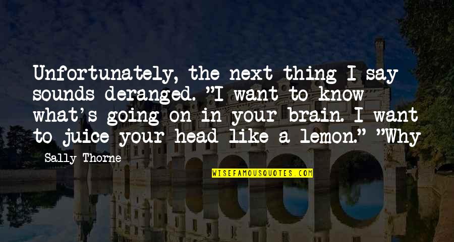 Causing Your Own Downfall Quotes By Sally Thorne: Unfortunately, the next thing I say sounds deranged.