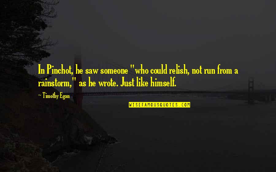 Causing Your Own Downfall Quotes By Timothy Egan: In Pinchot, he saw someone "who could relish,