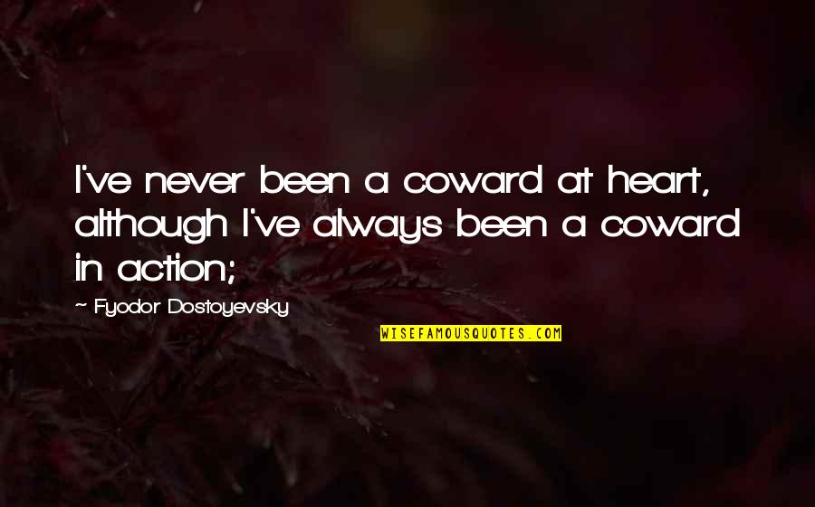 Causing Your Own Problems Quotes By Fyodor Dostoyevsky: I've never been a coward at heart, although