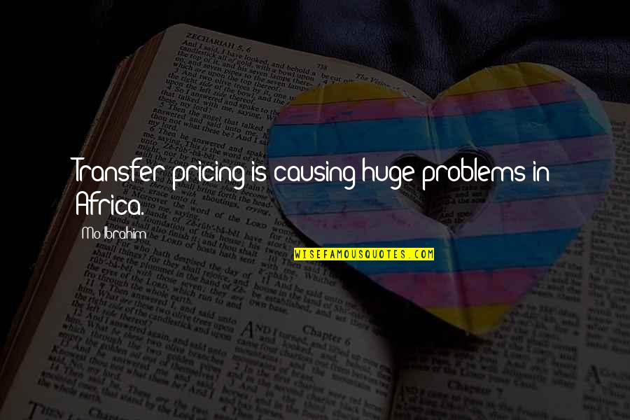 Causing Your Own Problems Quotes By Mo Ibrahim: Transfer pricing is causing huge problems in Africa.