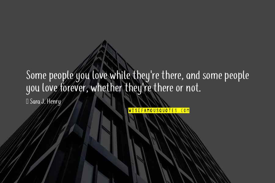 Causing Your Own Problems Quotes By Sara J. Henry: Some people you love while they're there, and Causing Your Own Problems Quotes By Sara J. Henry: Some people you love while they're there, and