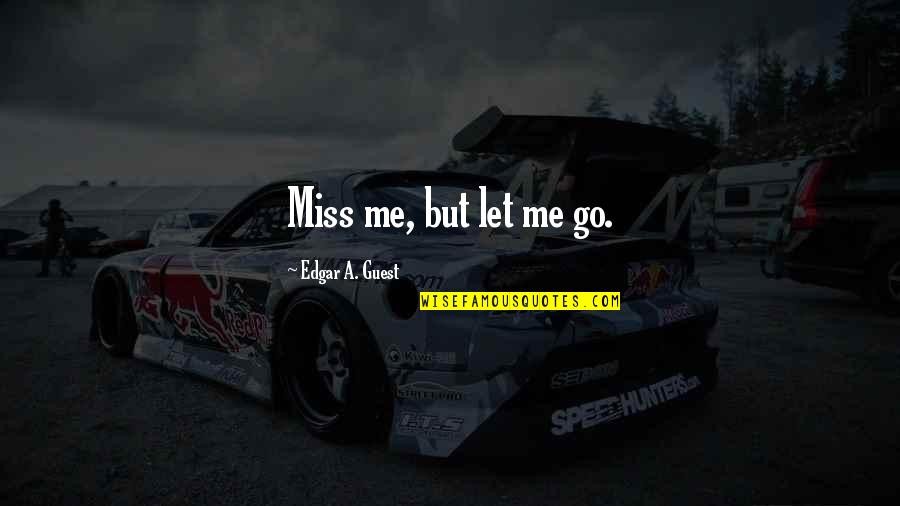 Caussade Quotes By Edgar A. Guest: Miss me, but let me go. Caussade Quotes By Edgar A. Guest: Miss me, but let me go.