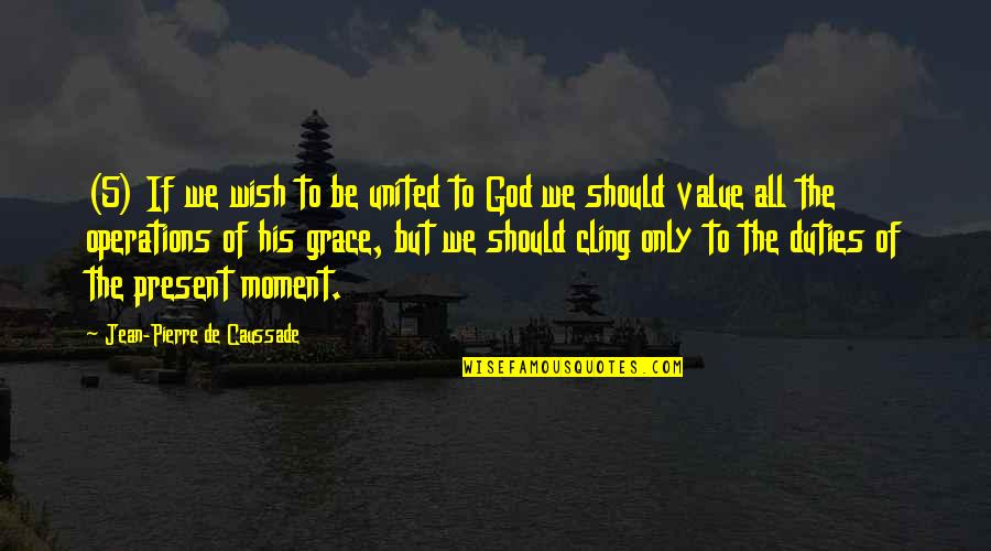 Caussade Quotes By Jean-Pierre De Caussade: (5) If we wish to be united to Caussade Quotes By Jean-Pierre De Caussade: (5) If we wish to be united to