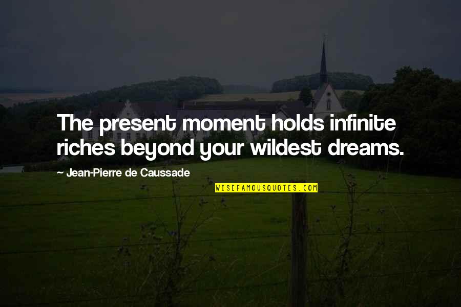 Caussade Quotes By Jean-Pierre De Caussade: The present moment holds infinite riches beyond your Caussade Quotes By Jean-Pierre De Caussade: The present moment holds infinite riches beyond your