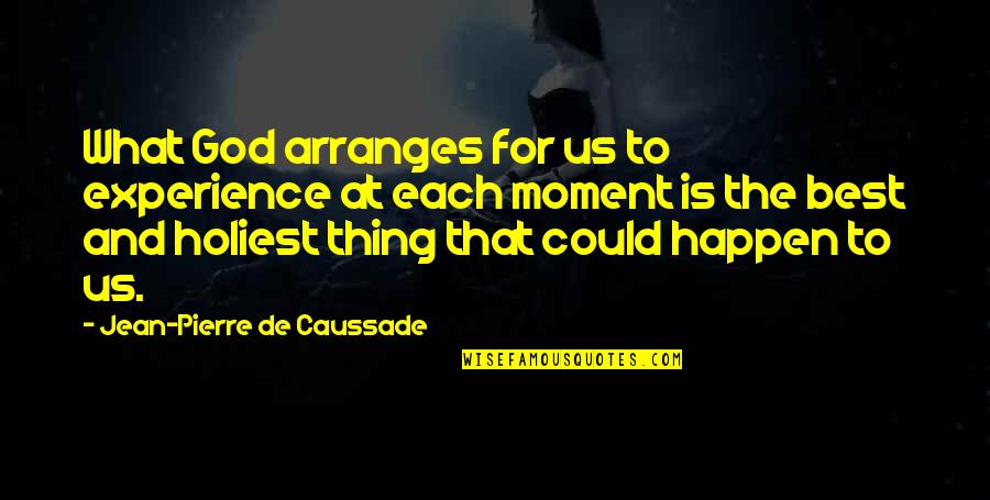 Caussade Quotes By Jean-Pierre De Caussade: What God arranges for us to experience at Caussade Quotes By Jean-Pierre De Caussade: What God arranges for us to experience at