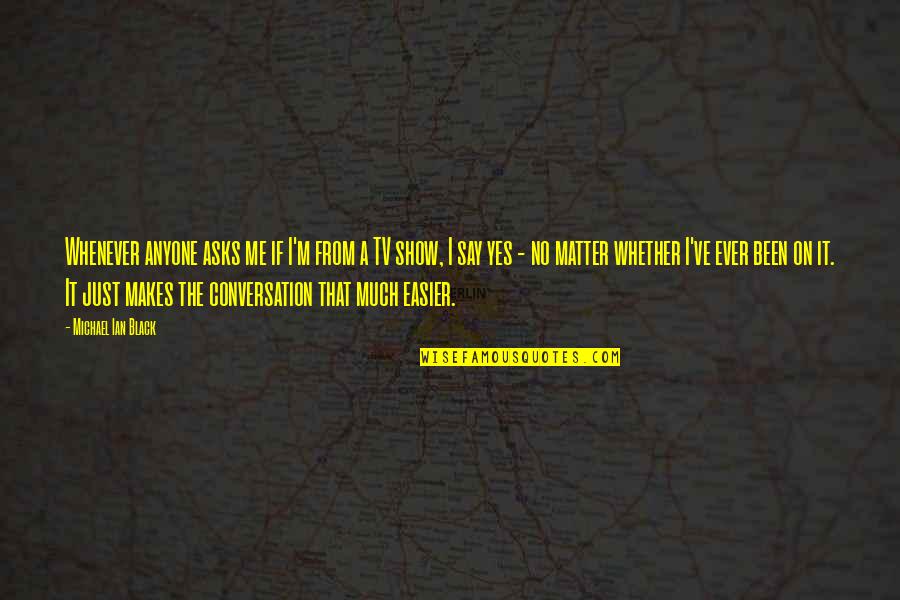 Caussade Quotes By Michael Ian Black: Whenever anyone asks me if I'm from a Caussade Quotes By Michael Ian Black: Whenever anyone asks me if I'm from a