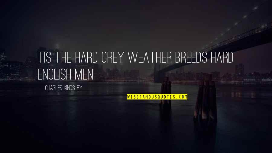 Caussin Frederic Quotes By Charles Kingsley: Tis the hard grey weather Breeds hard English