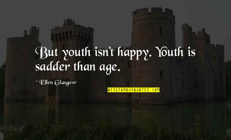 Caussin Frederic Quotes By Ellen Glasgow: But youth isn't happy. Youth is sadder than