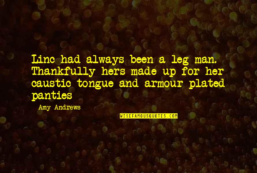 Caustic Quotes By Amy Andrews: Linc had always been a leg man. Thankfully