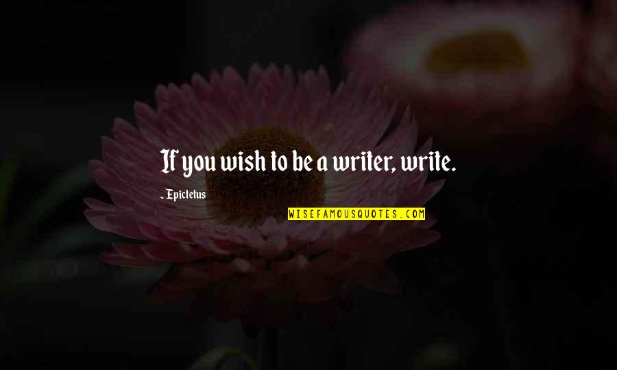 Caustic Quotes By Epictetus: If you wish to be a writer, write.