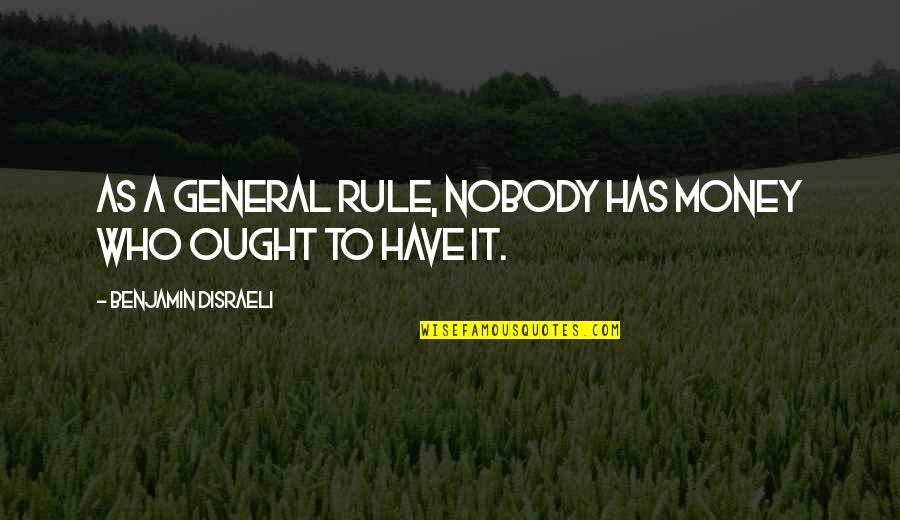 Caustically Quotes By Benjamin Disraeli: As a general rule, nobody has money who