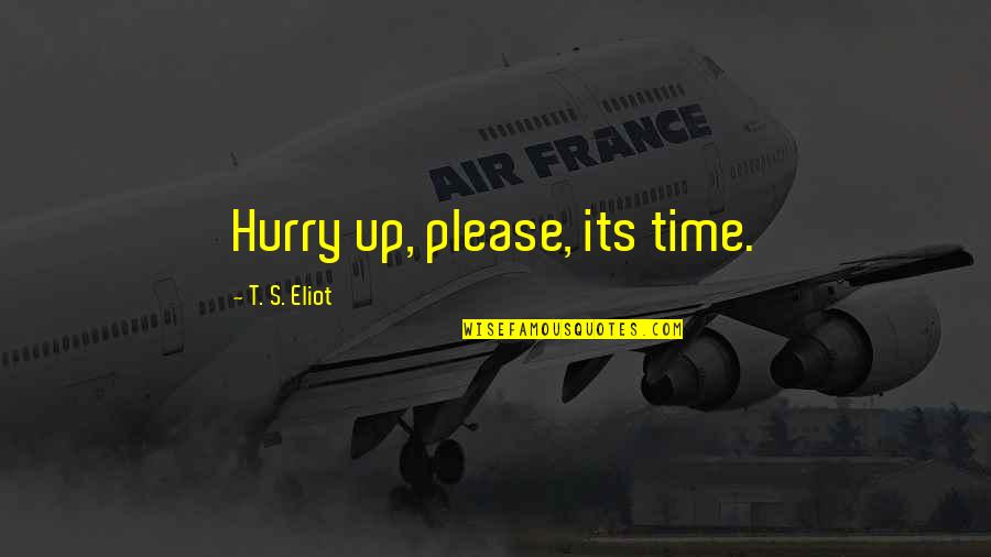 Caustically Quotes By T. S. Eliot: Hurry up, please, its time.