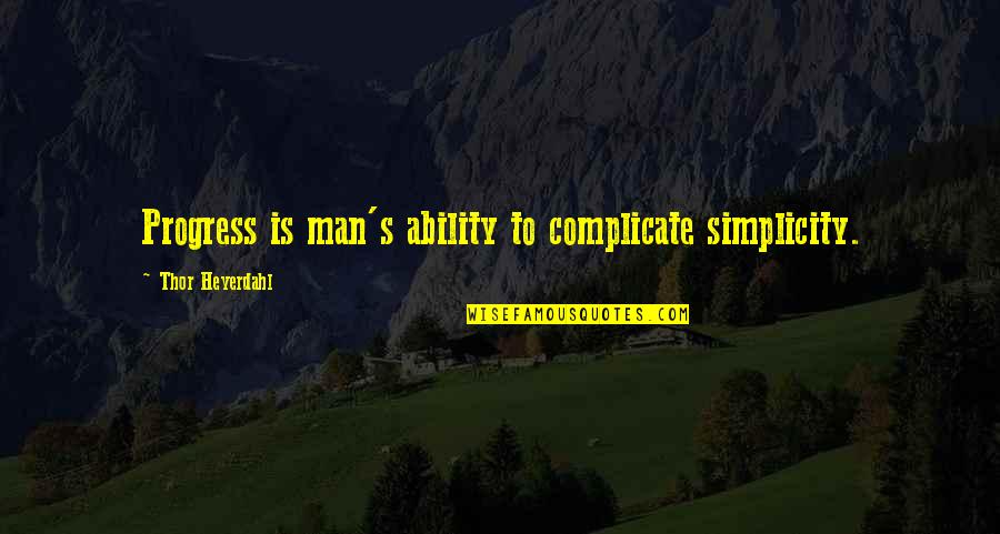 Caustically Quotes By Thor Heyerdahl: Progress is man's ability to complicate simplicity.