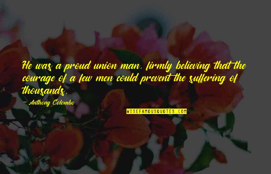 Caustique D Finition Quotes By Anthony Colombo: He was a proud union man, firmly believing Caustique D Finition Quotes By Anthony Colombo: He was a proud union man, firmly believing