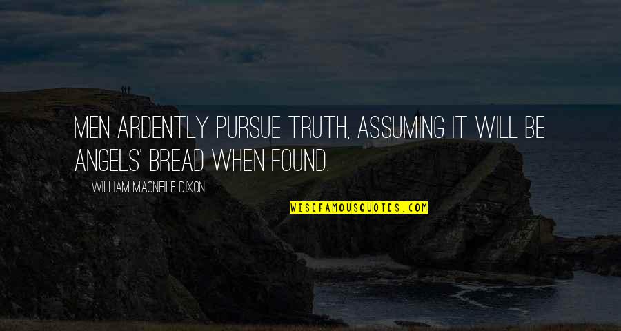 Caustique Def Quotes By William Macneile Dixon: Men ardently pursue truth, assuming it will be