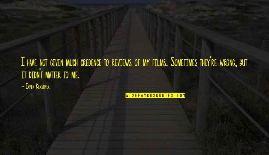 Causton Bluff Quotes By Irvin Kershner: I have not given much credence to reviews Causton Bluff Quotes By Irvin Kershner: I have not given much credence to reviews