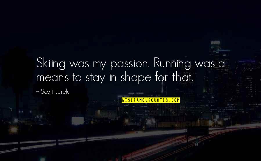 Causton Bluff Quotes By Scott Jurek: Skiing was my passion. Running was a means