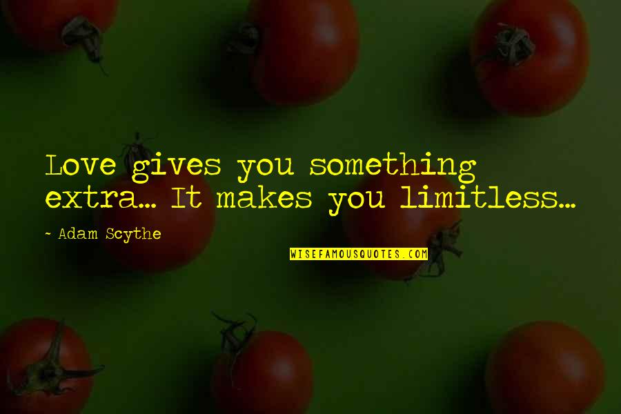 Cautam Admini Quotes By Adam Scythe: Love gives you something extra... It makes you