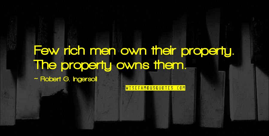 Cautam Cuplu Quotes By Robert G. Ingersoll: Few rich men own their property. The property