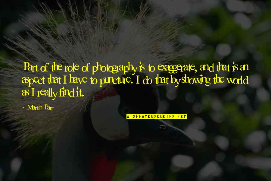 Cautam Distribuitori Quotes By Martin Parr: Part of the role of photography is to Cautam Distribuitori Quotes By Martin Parr: Part of the role of photography is to