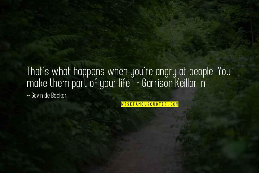 Cautarea De Comori Quotes By Gavin De Becker: That's what happens when you're angry at people. Cautarea De Comori Quotes By Gavin De Becker: That's what happens when you're angry at people.