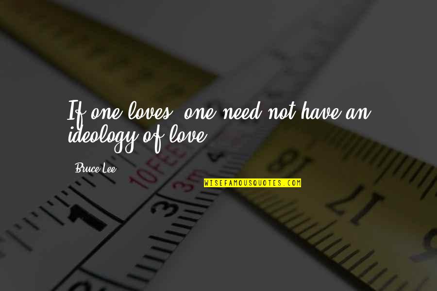 Cautatorii Quotes By Bruce Lee: If one loves, one need not have an