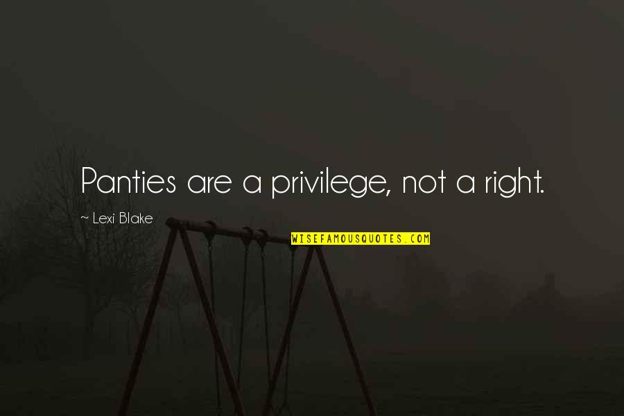 Cautatorii Quotes By Lexi Blake: Panties are a privilege, not a right. Cautatorii Quotes By Lexi Blake: Panties are a privilege, not a right.