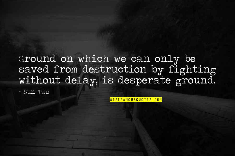 Cauteloso In English Quotes By Sun Tzu: Ground on which we can only be saved Cauteloso In English Quotes By Sun Tzu: Ground on which we can only be saved