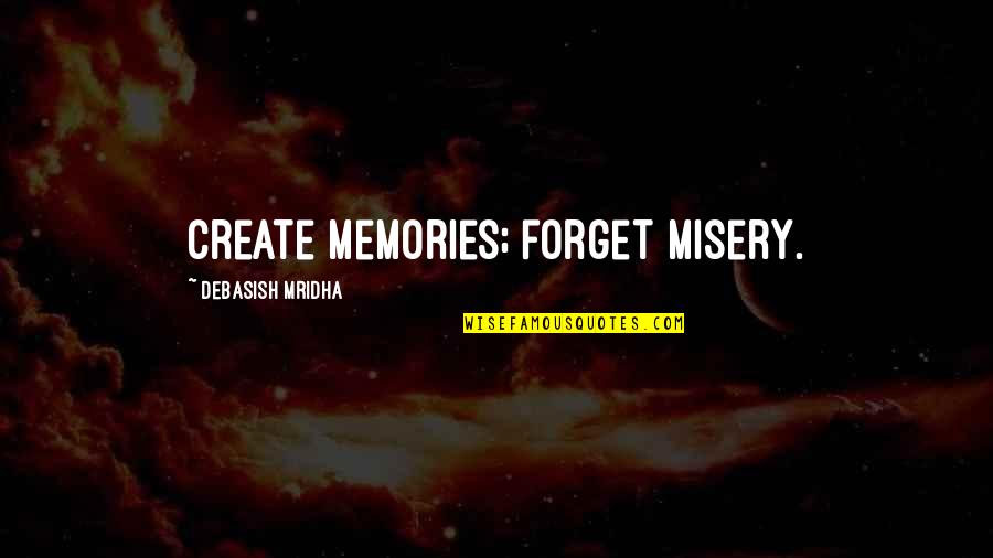 Cauterio Definicion Quotes By Debasish Mridha: Create memories; forget misery. Cauterio Definicion Quotes By Debasish Mridha: Create memories; forget misery.