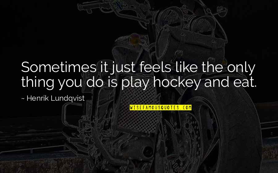 Cauterization Quotes By Henrik Lundqvist: Sometimes it just feels like the only thing