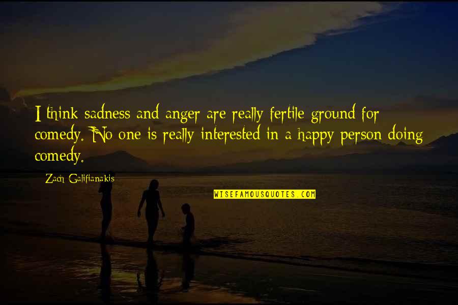 Cauterization Quotes By Zach Galifianakis: I think sadness and anger are really fertile