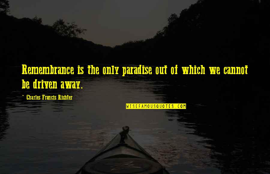 Cauterize Wounds Quotes By Charles Francis Richter: Remembrance is the only paradise out of which
