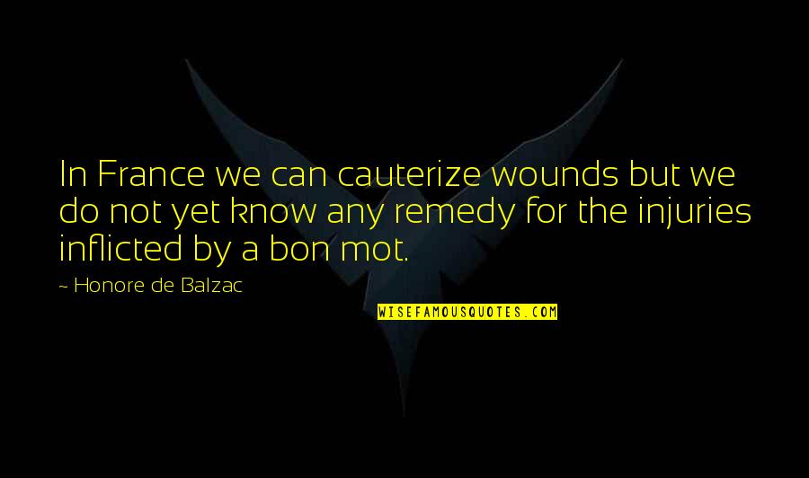 Cauterize Wounds Quotes By Honore De Balzac: In France we can cauterize wounds but we