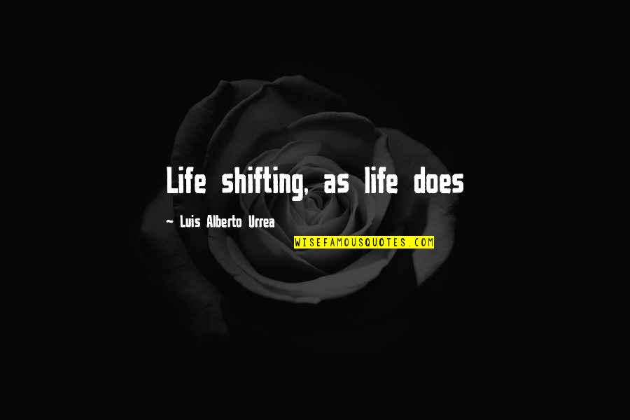 Cauterize Wounds Quotes By Luis Alberto Urrea: Life shifting, as life does