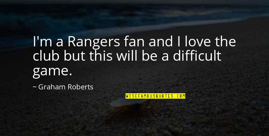 Cauterized Skin Quotes By Graham Roberts: I'm a Rangers fan and I love the