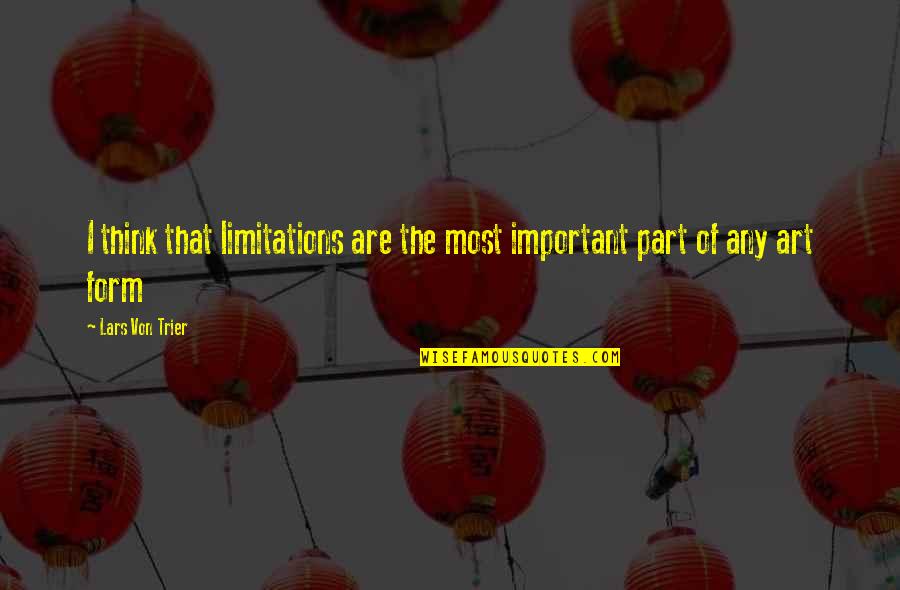 Cauterizes Burn Quotes By Lars Von Trier: I think that limitations are the most important Cauterizes Burn Quotes By Lars Von Trier: I think that limitations are the most important