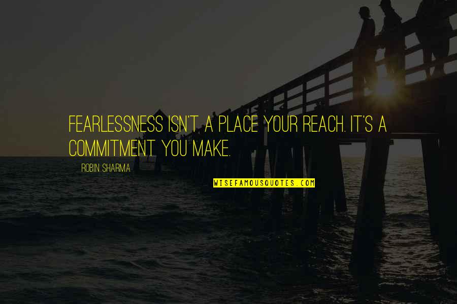 Cauterizes Quotes By Robin Sharma: Fearlessness isn't a place your reach. It's a