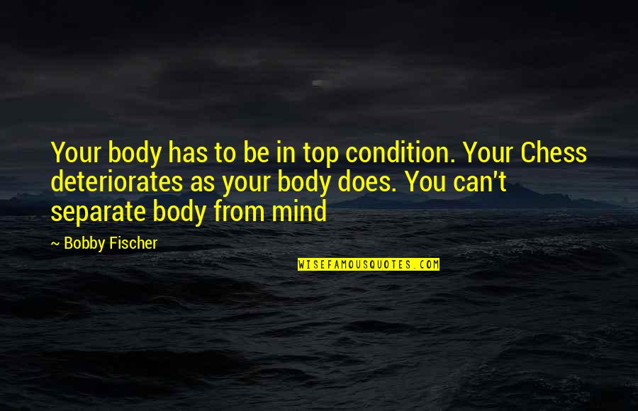 Cauterizing Hemorrhoids Quotes By Bobby Fischer: Your body has to be in top condition.