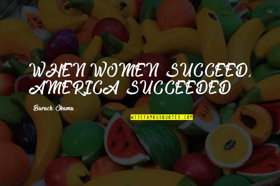 Cauteruccio Seleccion Quotes By Barack Obama: WHEN WOMEN SUCCEED, AMERICA SUCCEEDED Cauteruccio Seleccion Quotes By Barack Obama: WHEN WOMEN SUCCEED, AMERICA SUCCEEDED