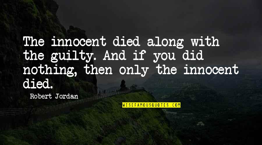 Cauthon Quotes By Robert Jordan: The innocent died along with the guilty. And Cauthon Quotes By Robert Jordan: The innocent died along with the guilty. And