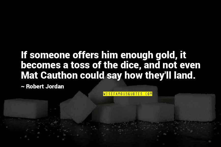 Cauthon Quotes By Robert Jordan: If someone offers him enough gold, it becomes