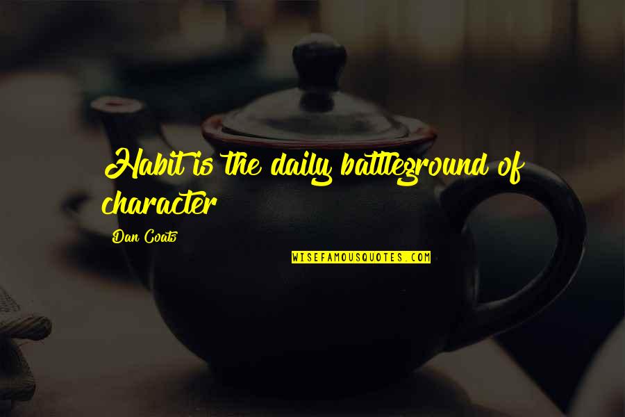Cautiero T Clown Quotes By Dan Coats: Habit is the daily battleground of character Cautiero T Clown Quotes By Dan Coats: Habit is the daily battleground of character